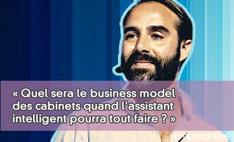  Quel sera le business model des cabinets quand l'assistant intelligent pourra tout faire ? 