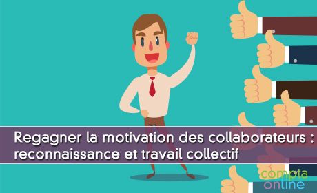 Regagner la motivation des collaborateurs : reconnaissance et travail collectif