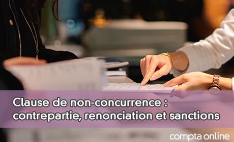 Clause de non-concurrence : contrepartie, renonciation et sanctions