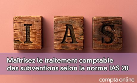 Matrisez le traitement comptable des subventions selon la norme IAS 20