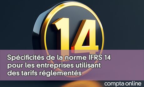 Spcificits de la norme IFRS 14 pour les entreprises utilisant des tarifs rglements