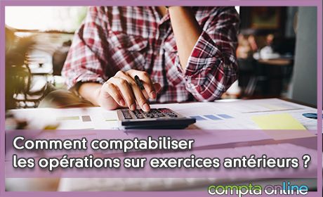 Comment comptabiliser les oprations sur exercices antrieurs ?