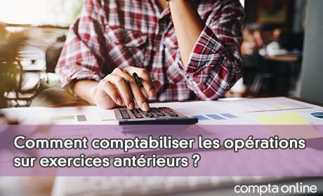 Comment comptabiliser les oprations sur exercices antrieurs ?