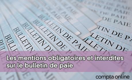 Les mentions obligatoires et interdites sur le bulletin de paie