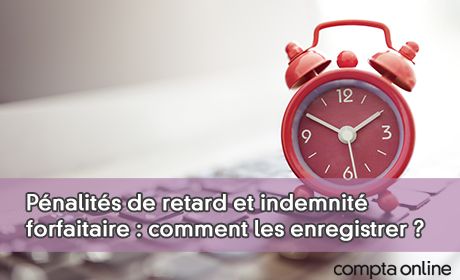 Pnalits de retard et indemnit forfaitaire : comment les enregistrer ?