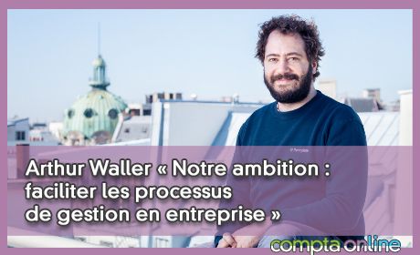 Arthur Waller Notre ambition : faciliter les processus de gestion en entreprise 