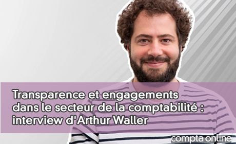 Transparence et engagements dans le secteur de la comptabilit : interview d'Arthur Waller