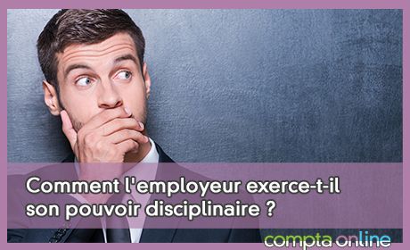 Comment l'employeur exerce-t-il son pouvoir disciplinaire ?