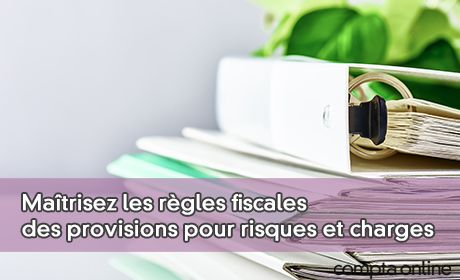 Matrisez les rgles fiscales des provisions pour risques et charges