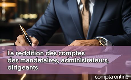 La reddition des comptes des mandataires, administrateurs, dirigeants