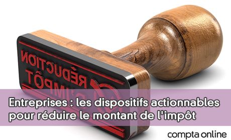 Entreprises : les dispositifs actionnables pour rduire le montant de l'impt