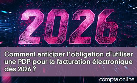 Comment anticiper l'obligation d'utiliser une PDP pour la facturation lectronique ds 2026 ?