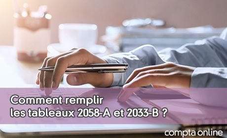 Comment remplir les tableaux 2058-A et 2033-B ?