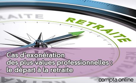 Cas d'exonration des plus-values professionnelles : le dpart la retraite