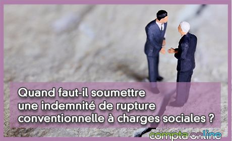 Quand faut-il soumettre une indemnit de rupture conventionnelle charges sociales ?