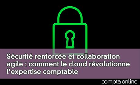 Scurit renforce et collaboration agile : comment le cloud rvolutionne l'expertise comptable