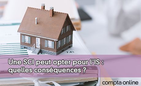 Une SCI peut opter pour l'IS : quelles consquences ?