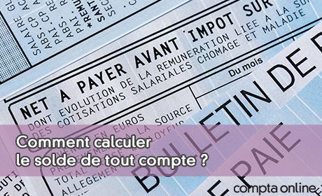 Comment calculer le solde de tout compte ?