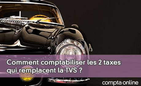 Comment comptabiliser les 2 taxes qui remplacent la TVS ?