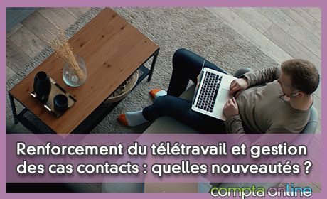 Renforcement du tltravail et gestion des cas contacts : quelles nouveauts ?