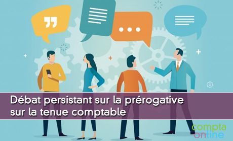 Dbat persistant sur la prrogative sur la tenue comptable