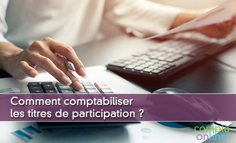 Comment comptabiliser les titres de participation ?