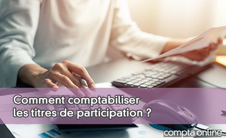 Comment comptabiliser les titres de participation ?