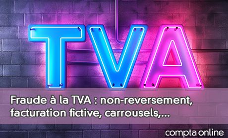 Fraude la TVA : non-reversement, facturation fictive, carrousels,...