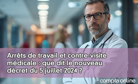 Arrts de travail et contre-visite mdicale : que dit le nouveau dcret du 5 juillet 2024 ?